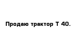Продаю трактор Т-40.